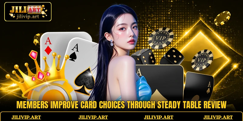 Members improve card choices through steady table review