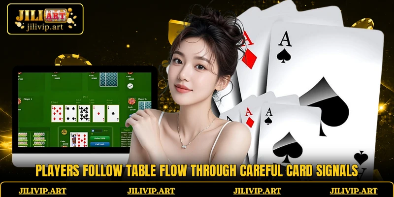 Players follow table flow through careful card signals