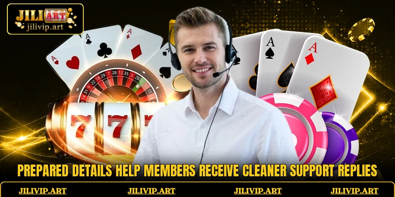 Prepared details help members receive cleaner support replies