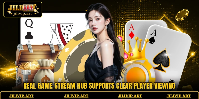 Real game stream hub supports clear player viewing