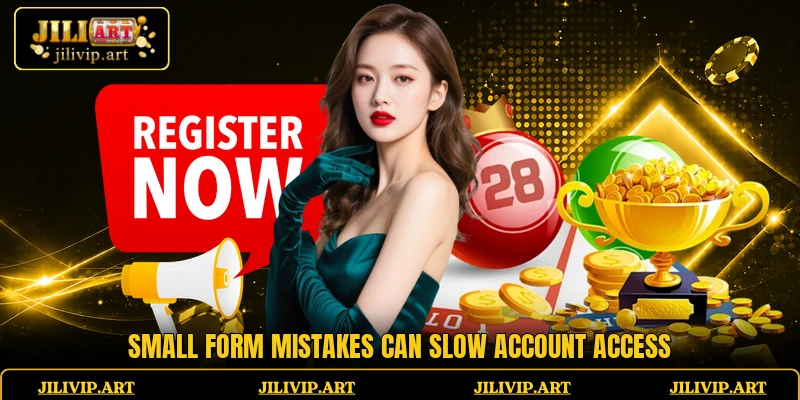 Small form mistakes can slow account access